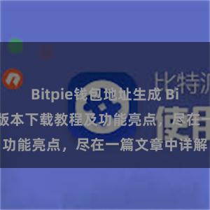 Bitpie钱包地址生成 Bitpie钱包最新版本下载教程及功能亮点，尽在一篇文章中详解