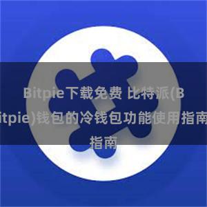 Bitpie下载免费 比特派(Bitpie)钱包的冷钱包功能使用指南