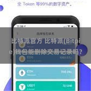 比特派官方 比特派(Bitpie)钱包能删除交易记录吗？