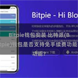 Bitpie钱包安装 比特派(Bitpie)钱包是否支持免手续费功能？