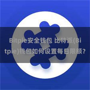 Bitpie安全钱包 比特派(Bitpie)钱包如何设置每日限额？