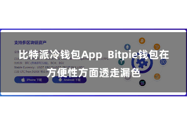 比特派冷钱包App  Bitpie钱包在方便性方面透走漏色