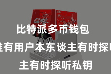 比特派多币钱包  确保惟有用户本东谈主有时探听私钥