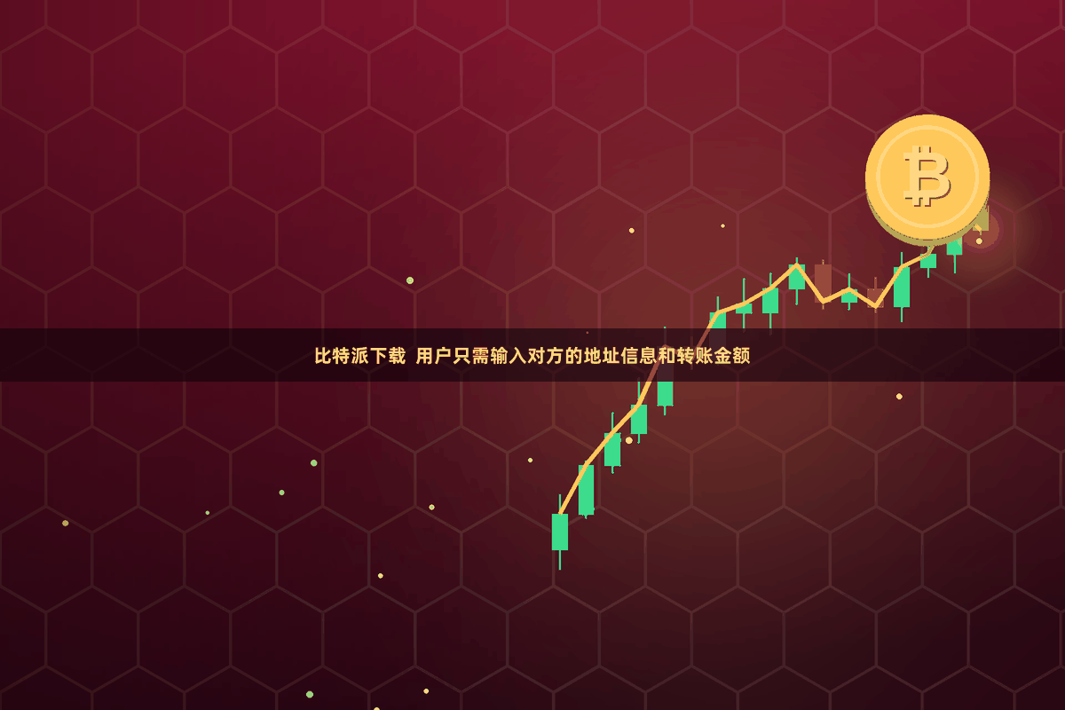 比特派下载  用户只需输入对方的地址信息和转账金额